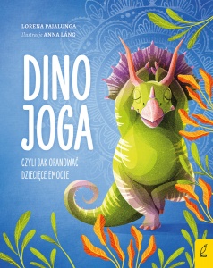 Dino joga, czyli jak opanować dziecięce emocje  - Lorena Pajalunga 