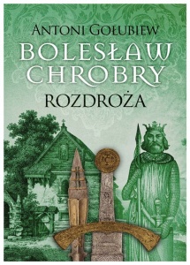 Bolesław Chrobry. Rozdroża - Antoni Gołubiew 