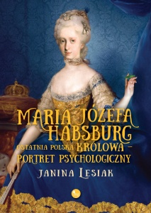 Maria Józefa Habsburg. Ostatnia polska królowa - Janina Lesiak 