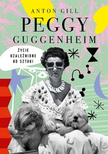 Peggy Guggenheim. Życie uzależnione od sztuki  - Anton Gill 