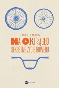 Na okrągło. Sekretne życie roweru - Jody Rosen