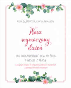 Wasz wymarzony dzień. Jak zorganizować idealny ślub i wesele z klasą - Kamila Romanow,  Anna Dąbrowska 