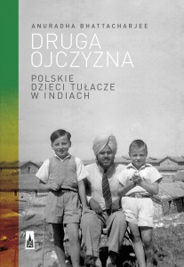 Druga ojczyzna. Polskie dzieci tułacze w Indiach - Anuradha Bhattacharjee  