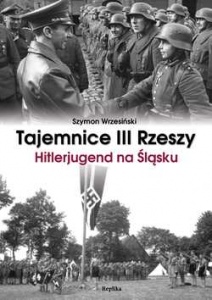 Tajemnice III Rzeszy. Hitlerjugend na Śląsku - Szymon Wrzesiński